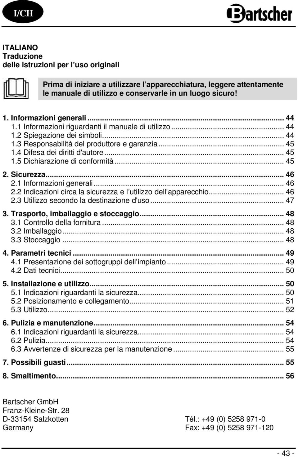 4 Difesa dei diritti d'autore... 45 1.5 Dichiarazione di conformità... 45 2. Sicurezza... 46 2.1 Informazioni generali... 46 2.2 Indicazioni circa la sicurezza e l utilizzo dell apparecchio... 46 2.3 Utilizzo secondo la destinazione d'uso.