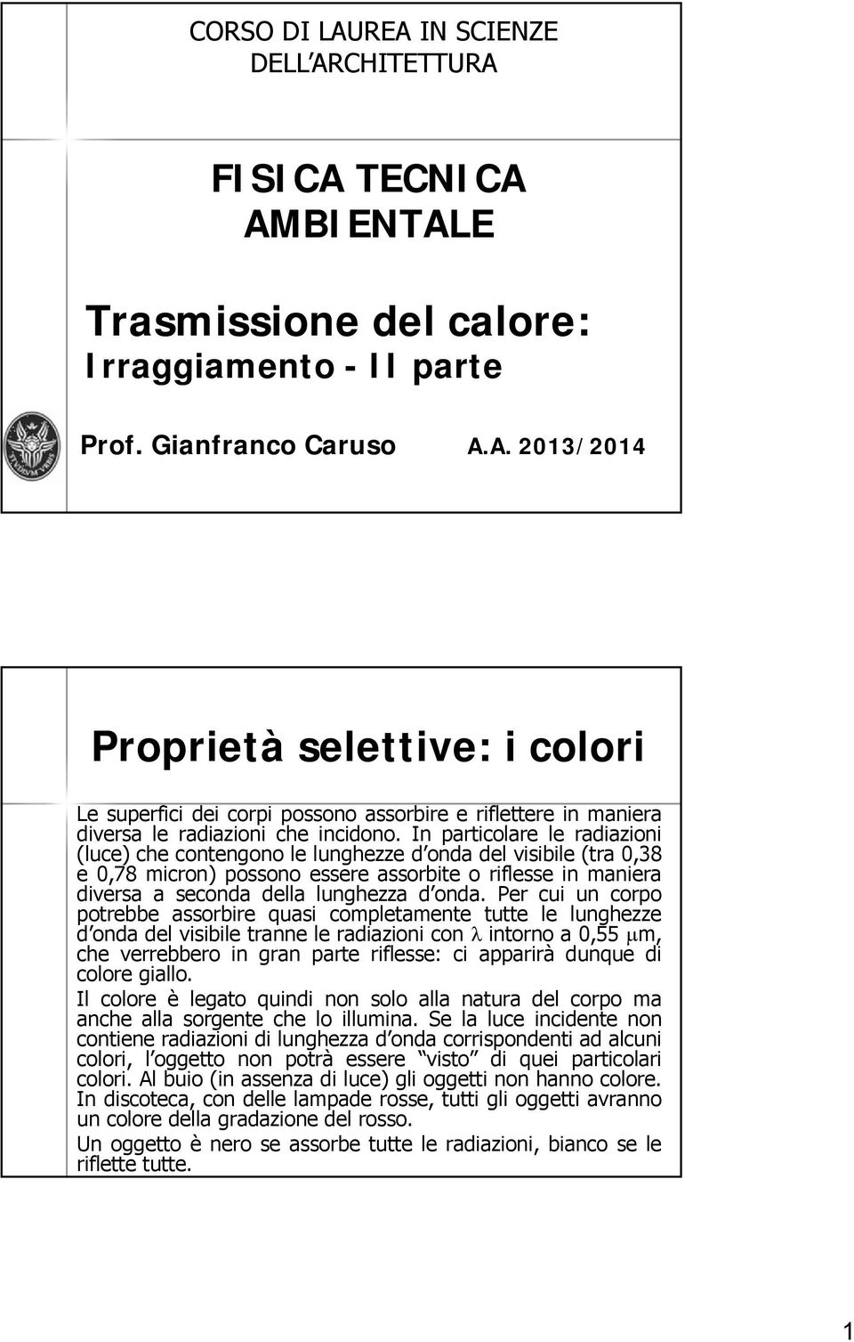 Per cui un corpo potrebbe assorbire quasi completamente tutte le lunghezze d onda del visibile tranne le radiazioni con intorno a 0,55 m, che verrebbero in gran parte riflesse: ci apparirà dunque di