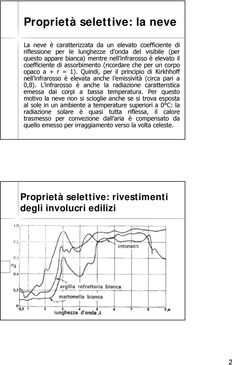 L infrarosso è anche la radiazione caratteristica emessa dai corpi a bassa temperatura.