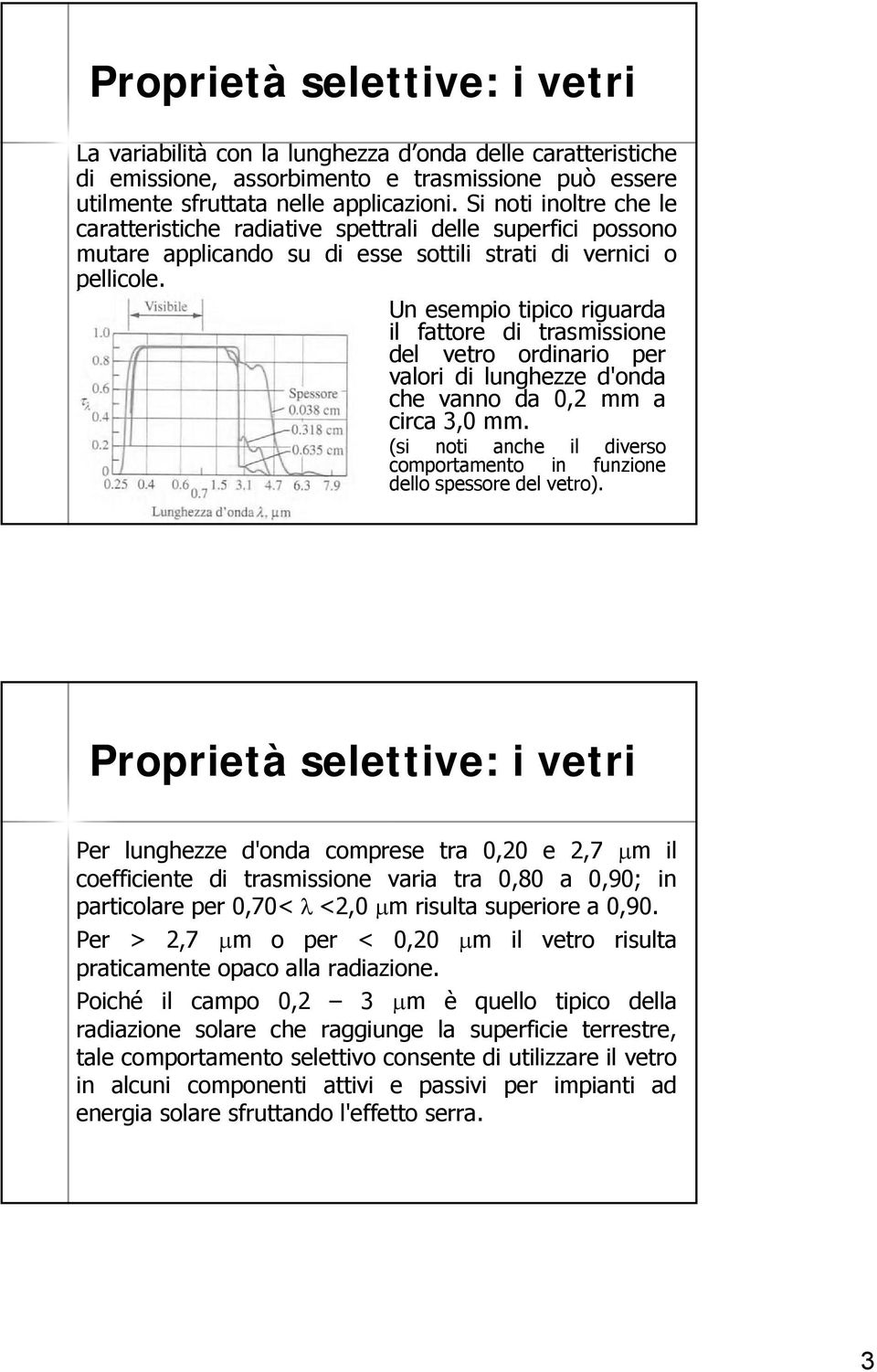 Un esempio tipico riguarda il fattore di trasmissione del vetro ordinario per valori di lunghezze d'onda che vanno da 0,2 mm a circa 3,0 mm.