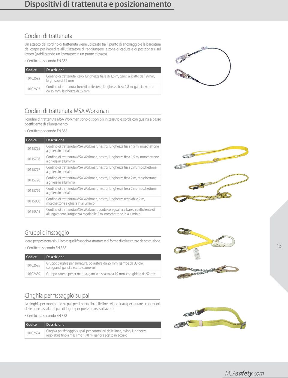 Certificato secondo EN 358 Codice 10102692 10102693 Descrizione Cordino di trattenuta, cavo, lunghezza fissa di 1,5 m, ganci a scatto da 19 mm, larghezza di 35 mm Cordino di trattenuta, fune di