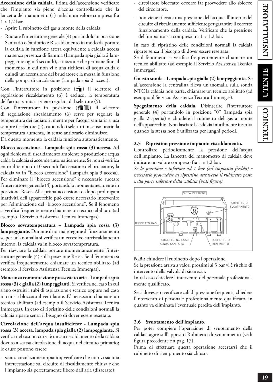 - Ruotar l intrruttor gnral (4) portandolo in posizion Sanitario o Sanitario Riscaldamnto in modo da portar la caldaia in funzion attsa quivalnt a caldaia accsa ma snza prsnza di fiamma (Lampada spia