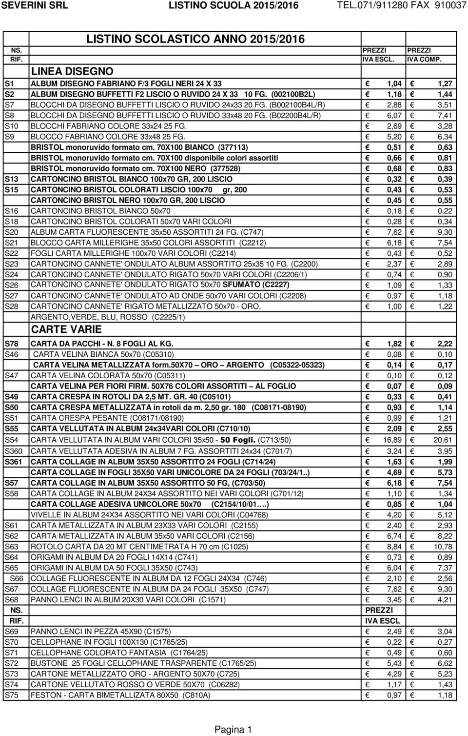 (B02200B4L/R) 6,07 7,41 S10 BLOCCHI FABRIANO COLORE 33x24 25 FG. 2,69 3,28 S9 BLOCCO FABRIANO COLORE 33x48 25 FG. 5,20 6,34 BRISTOL monoruvido formato cm.