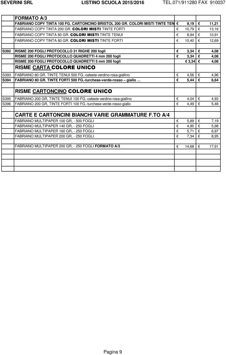 COLORI MISTI TINTE FORTI 10,40 12,69 S392 RISME 200 FOGLI PROTOCOLLO 31 RIGHE 200 fogli 3,34 4,08 RISME 200 FOGLI PROTOCOLLO QUADRETTI 4 mm 200 fogli 3,34 4,08 RISME 200 FOGLI PROTOCOLLO QUADRETTI 5