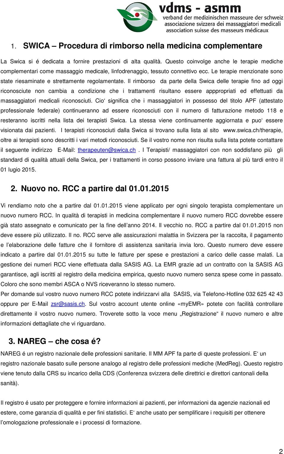 Il rimborso da parte della Swica delle terapie fino ad oggi riconosciute non cambia a condizione che i trattamenti risultano essere apppropriati ed effettuati da massaggiatori medicali riconosciuti.