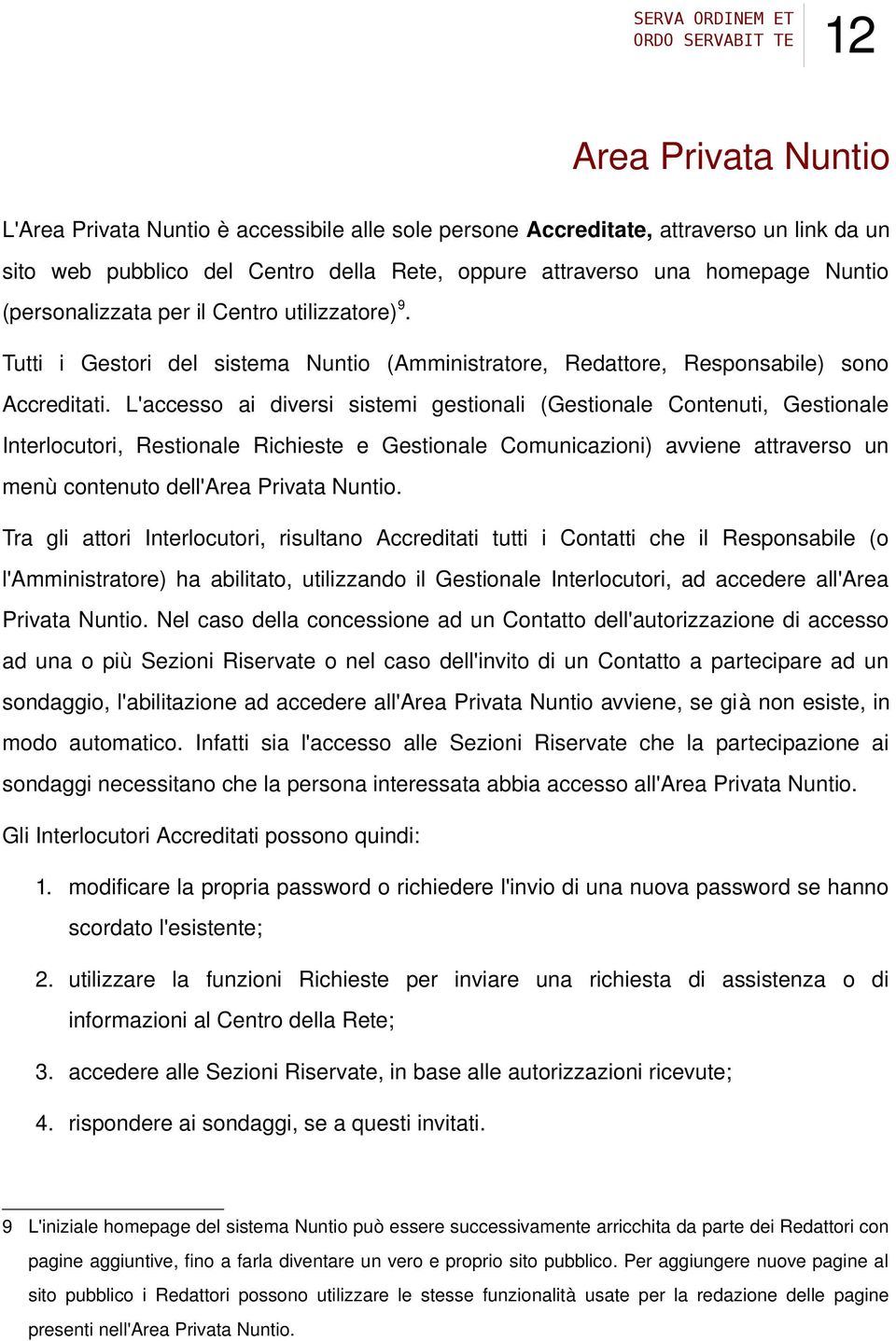 L'accesso ai diversi sistemi gestionali (Gestionale Contenuti, Gestionale Interlocutori, Restionale Richieste e Gestionale Comunicazioni) avviene attraverso un menù contenuto dell'area Privata Nuntio.