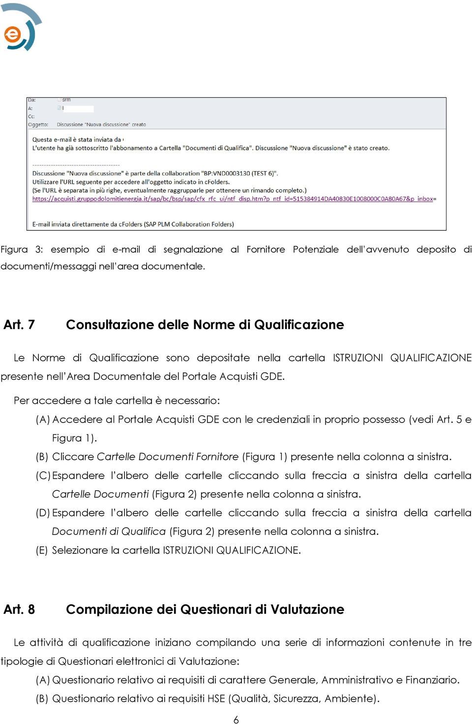 Per accedere a tale cartella è necessario: (A) Accedere al Portale Acquisti GDE con le credenziali in proprio possesso (vedi Art. 5 e Figura 1).