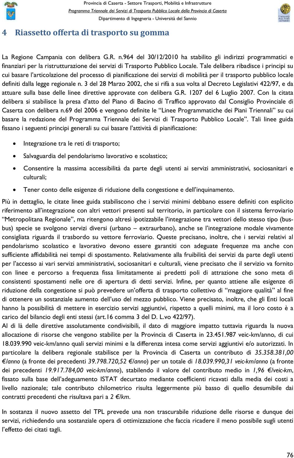 Tale delibera ribadisce i principi su cui basare l articolazione del processo di pianificazione dei servizi di mobilità per il trasporto pubblico locale definitidallaleggeregionalen.