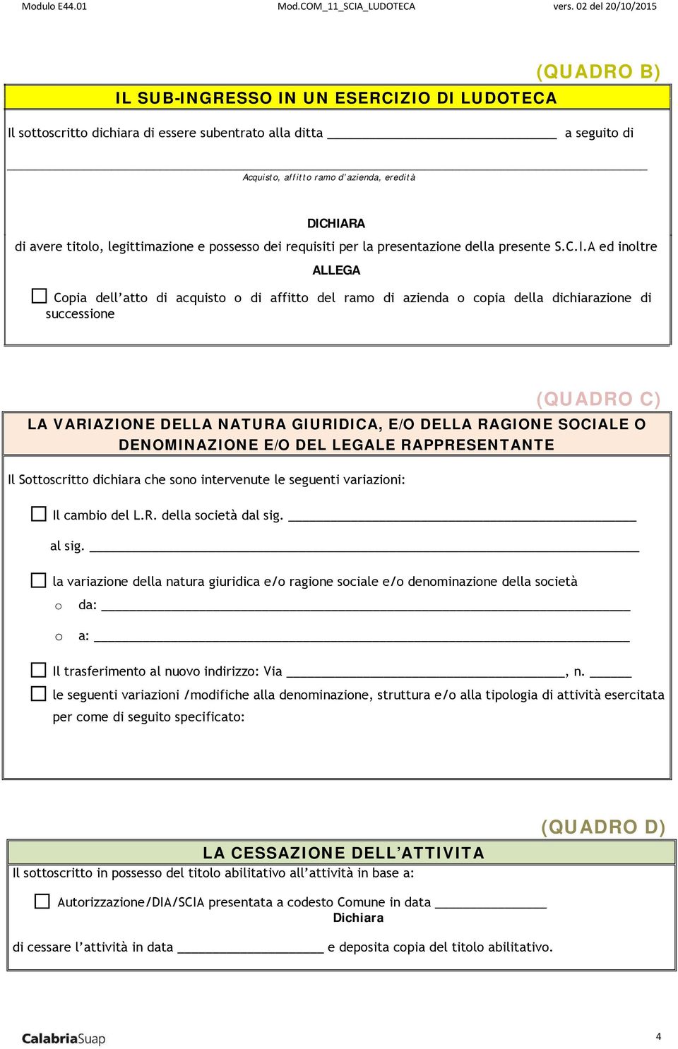 A ed inoltre ALLEGA Copia dell atto di acquisto o di affitto del ramo di azienda o copia della dichiarazione di successione (QUADRO C) LA VARIAZIONE DELLA NATURA GIURIDICA, E/O DELLA RAGIONE SOCIALE