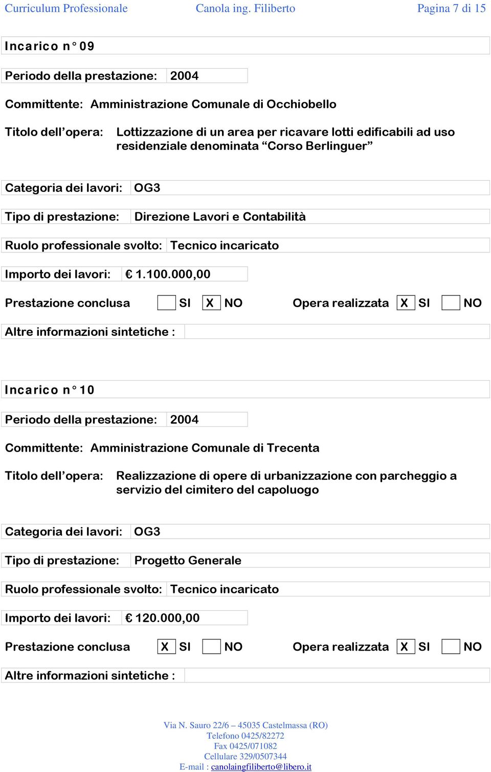 residenziale denominata Corso Berlinguer Categoria dei lavori: OG3 Tipo di prestazione: Direzione Lavori e Contabilità : Tecnico incaricato Importo dei lavori: 1.100.