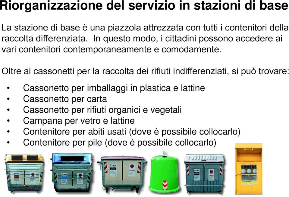 Oltre ai cassonetti per la raccolta dei rifiuti indifferenziati, si può trovare: Cassonetto per imballaggi in plastica e lattine Cassonetto per