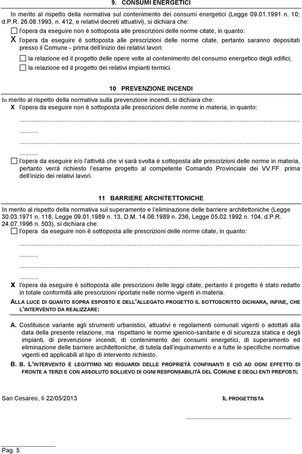 norme citate, pertanto saranno depositati presso il Comune - prima dell inizio dei relativi lavori: la relazione ed il progetto delle opere volte al contenimento del consumo energetico degli edifici;