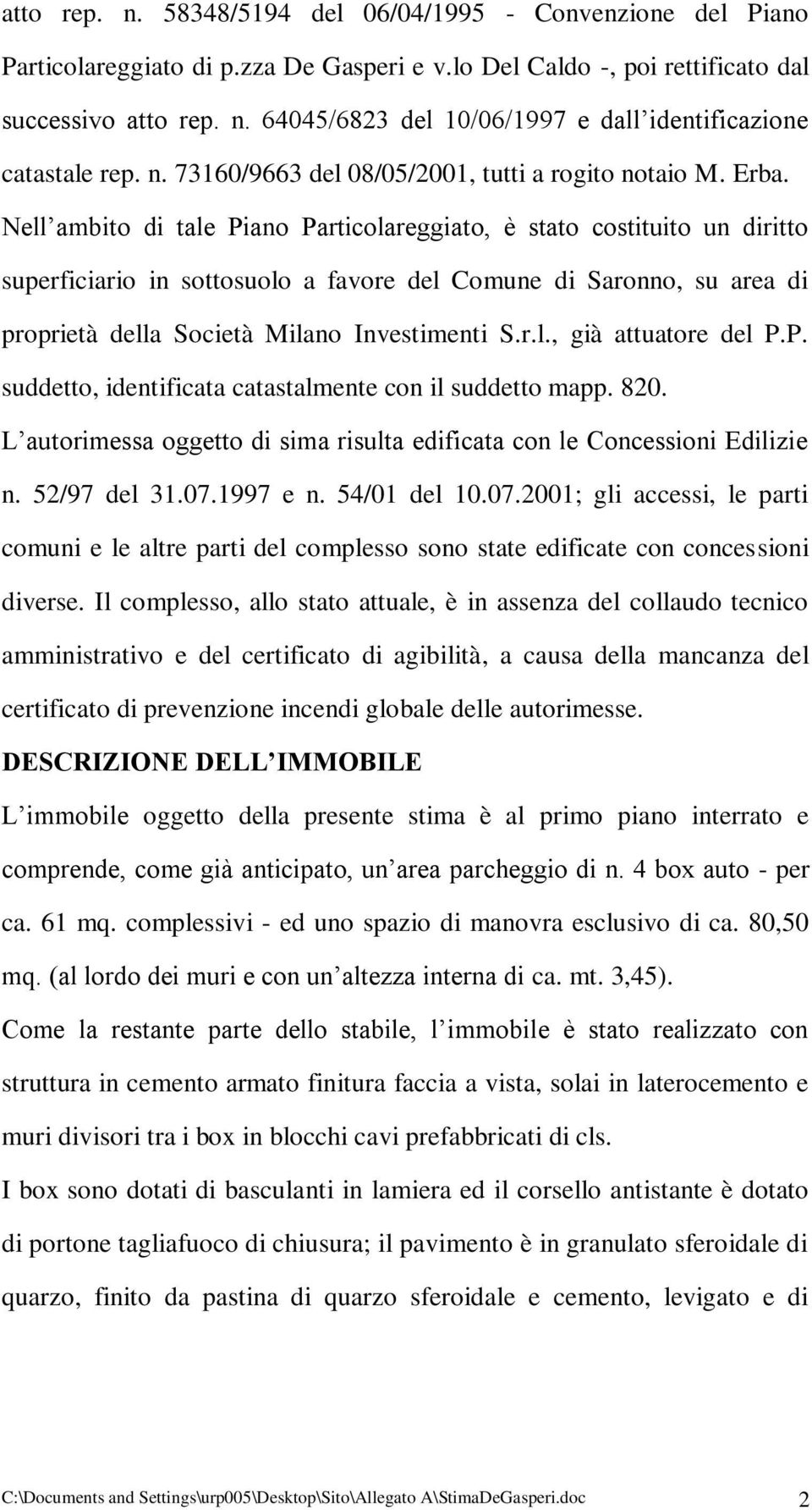 Nell ambito di tale Piano Particolareggiato, è stato costituito un diritto superficiario in sottosuolo a favore del Comune di Saronno, su area di proprietà della Società Milano Investimenti S.r.l., già attuatore del P.