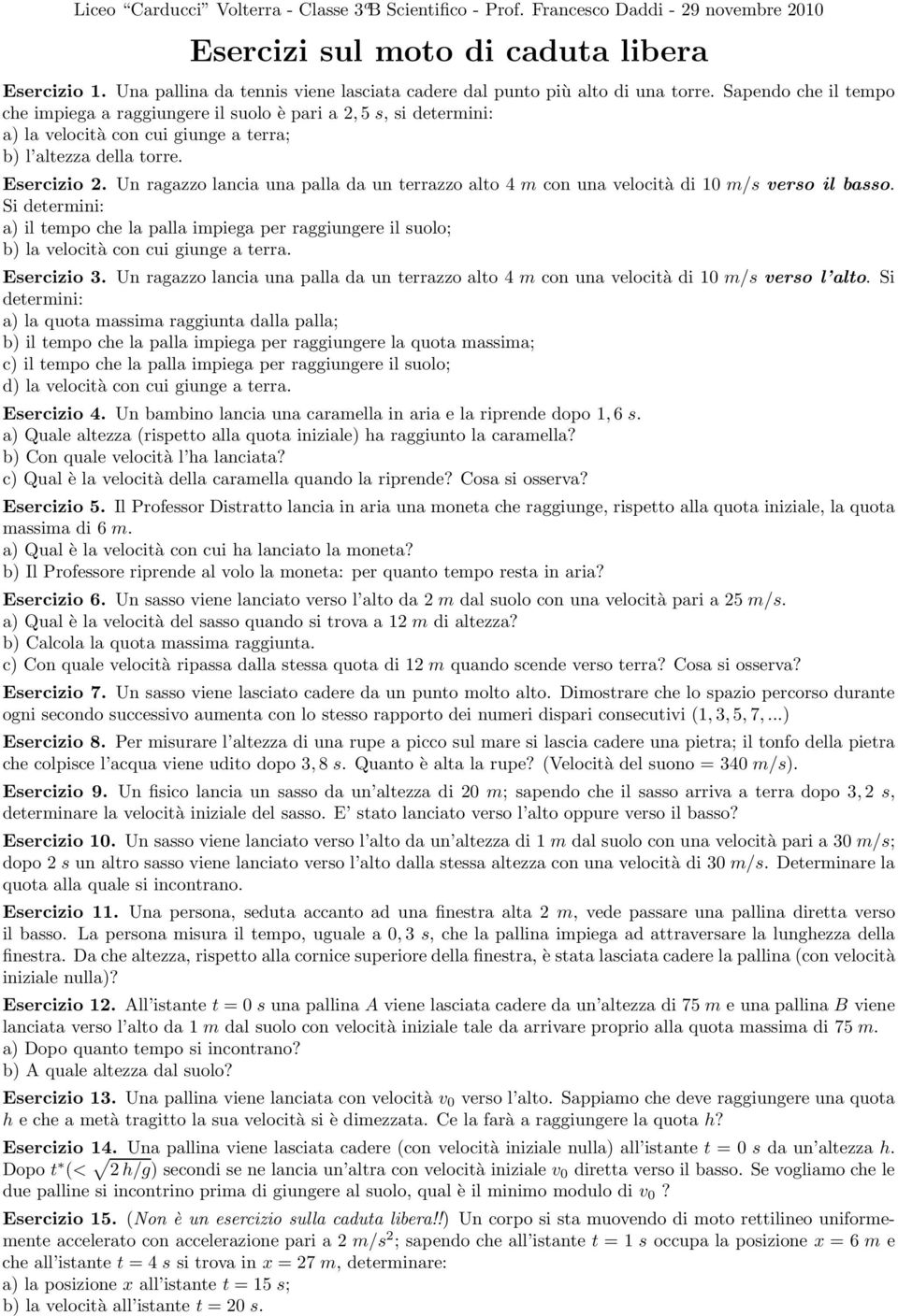 Sapendo che il tempo che impiea a raiunere il suolo èparia, 5 s, sidetermini: a) la velocità con cui iune a terra; b) l altezza della torre. Esercizio.