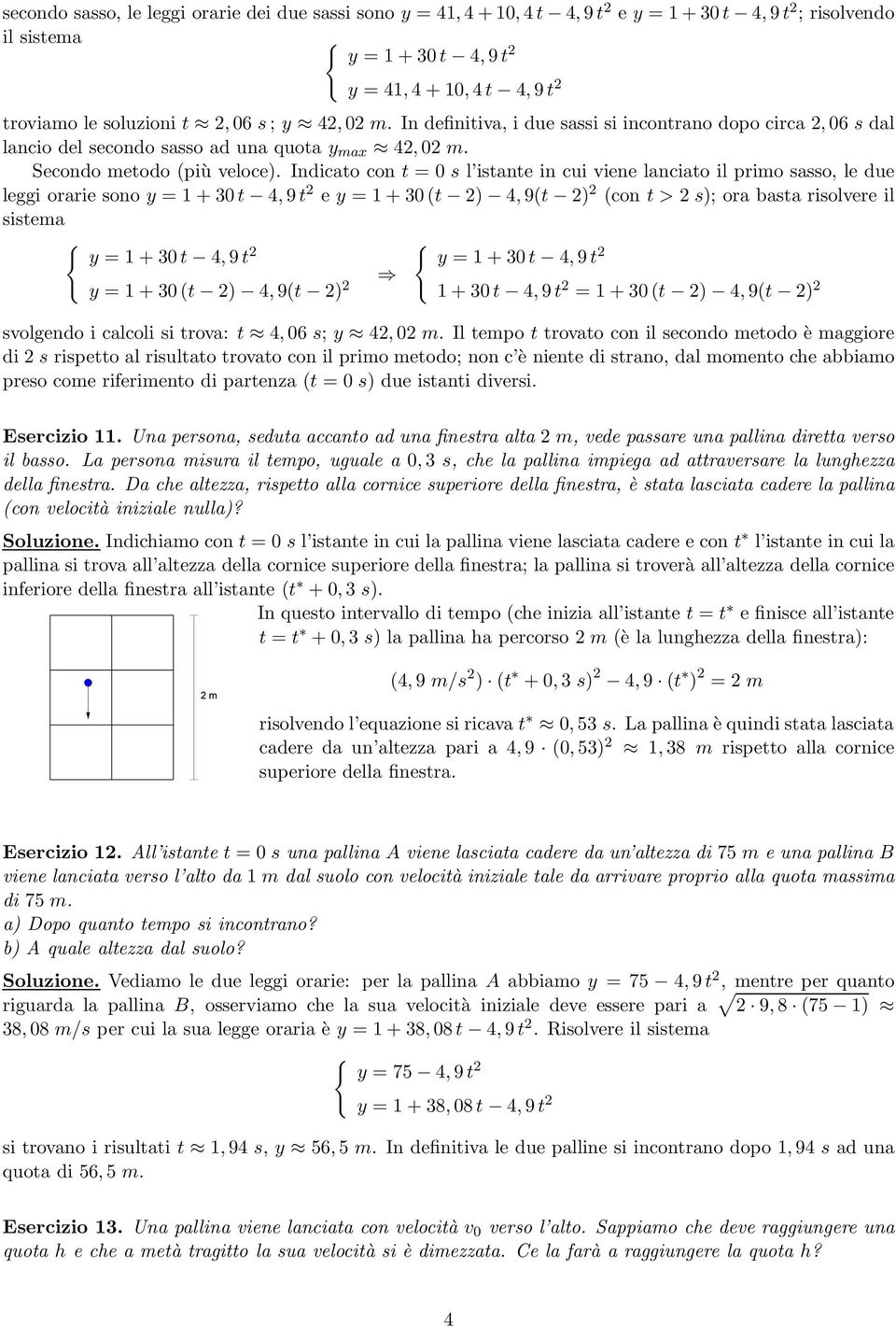 Indicato con t =0s l istante in cui viene lanciato il primo sasso, le due lei orarie sono y =1+30t 4, 9 t e y =1+30(t ) 4, 9(t ) (con t> s); ora basta risolvere il sistema { { y =1+30t 4, 9 t y