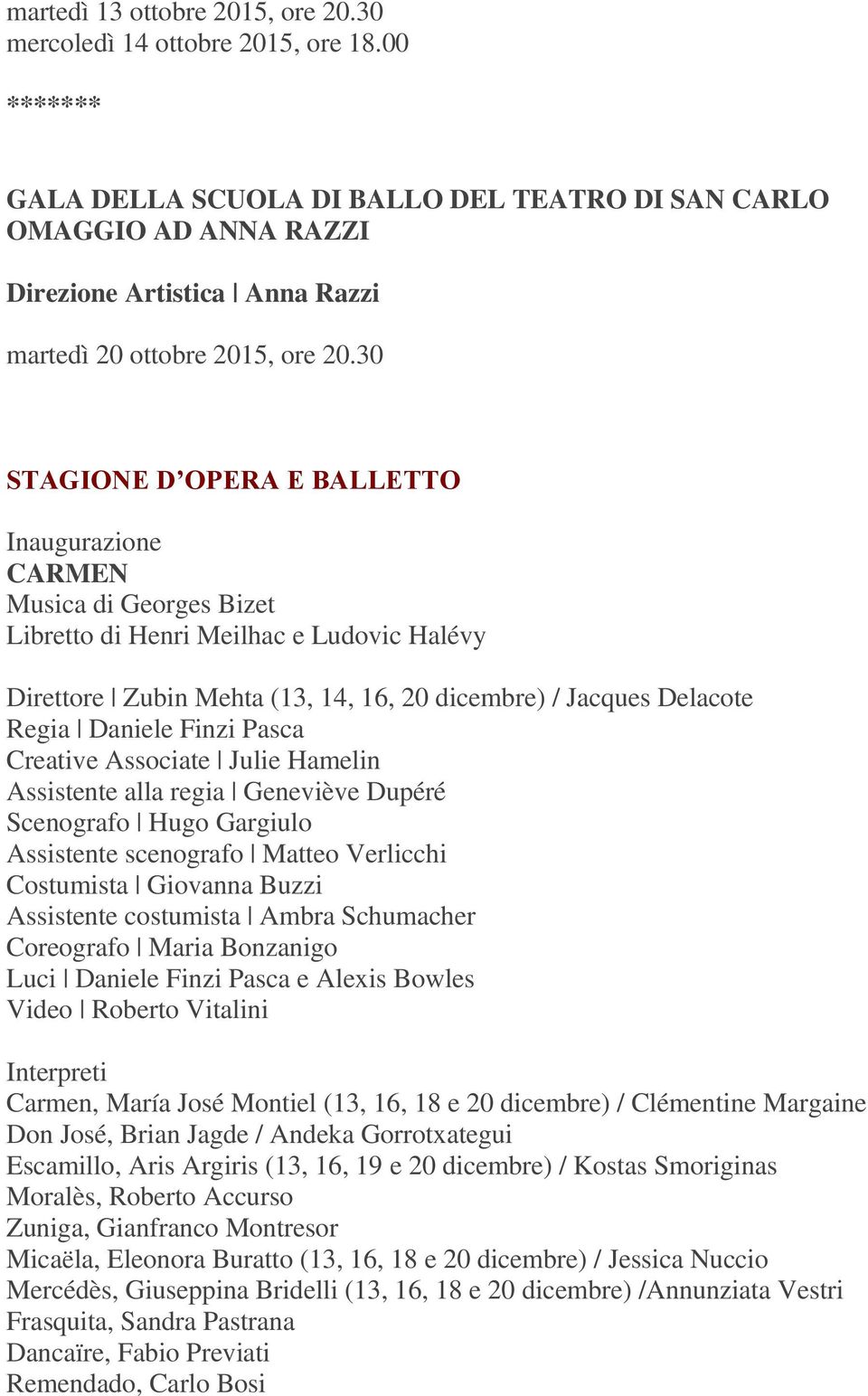 30 STAGIONE D OPERA E BALLETTO Inaugurazione CARMEN Musica di Georges Bizet Libretto di Henri Meilhac e Ludovic Halévy Direttore Zubin Mehta (13, 14, 16, 20 dicembre) / Jacques Delacote Regia Daniele