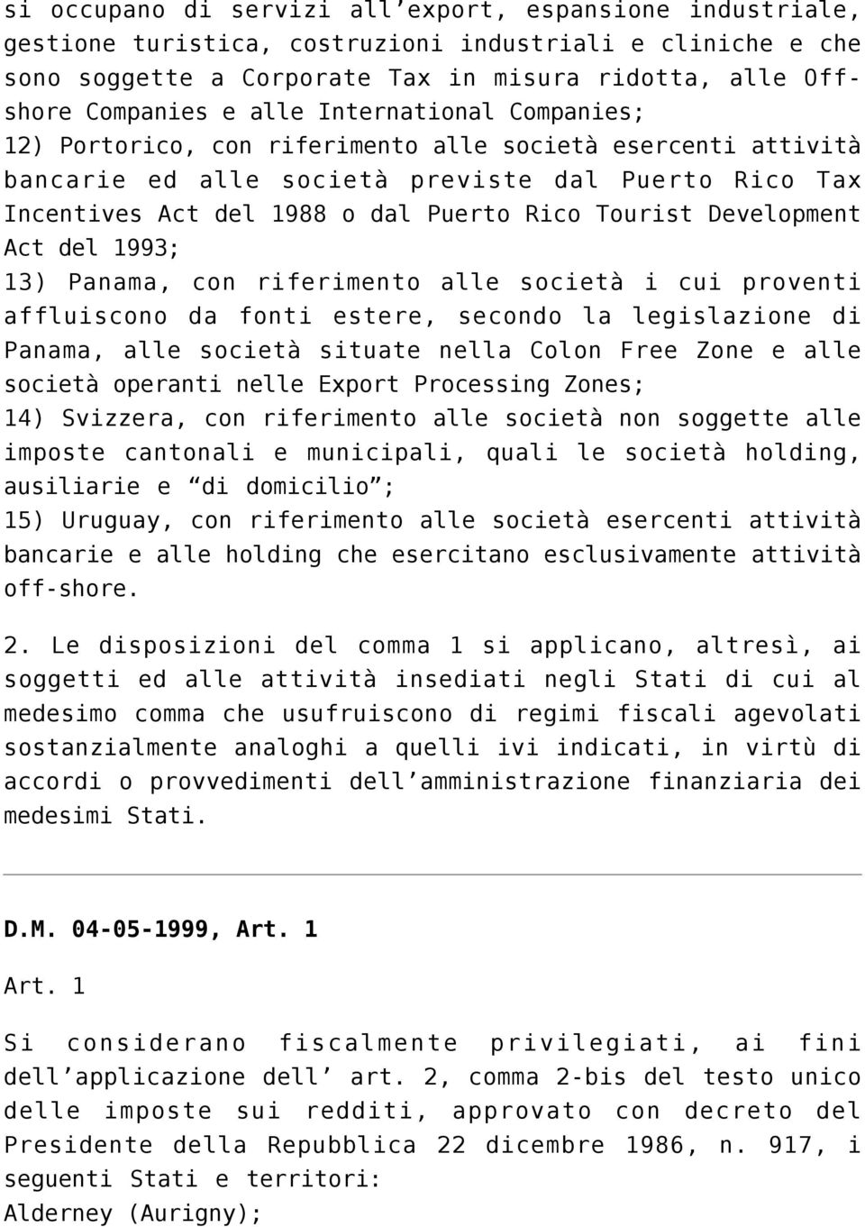 Development Act del 1993; 13) Panama, con riferimento alle società i cui proventi affluiscono da fonti estere, secondo la legislazione di Panama, alle società situate nella Colon Free Zone e alle