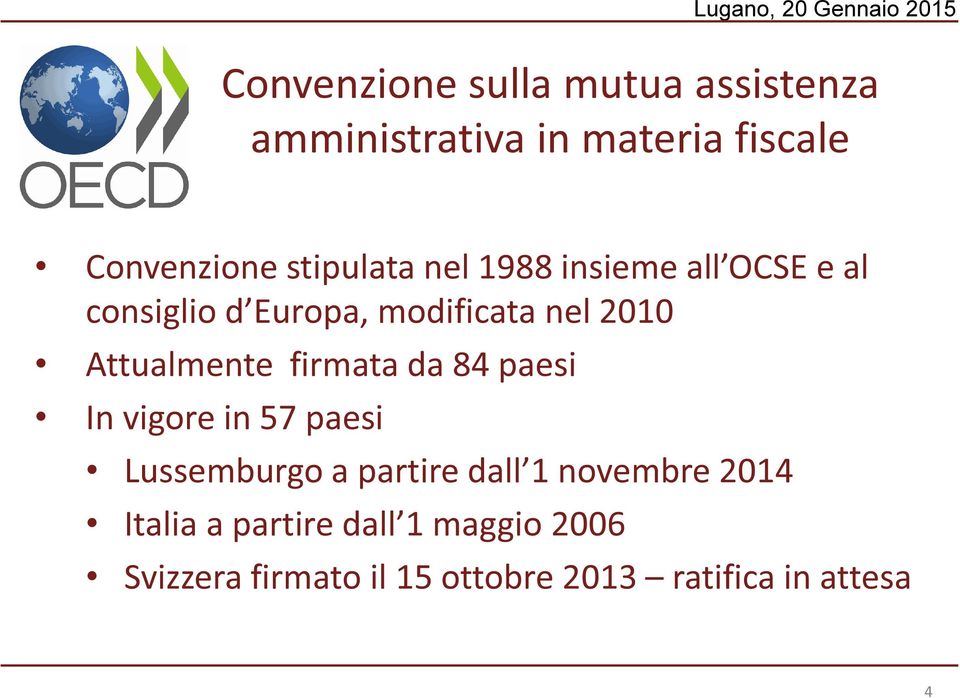 Attualmente firmata da 84 paesi In vigore in 57 paesi Lussemburgo a partire dall 1