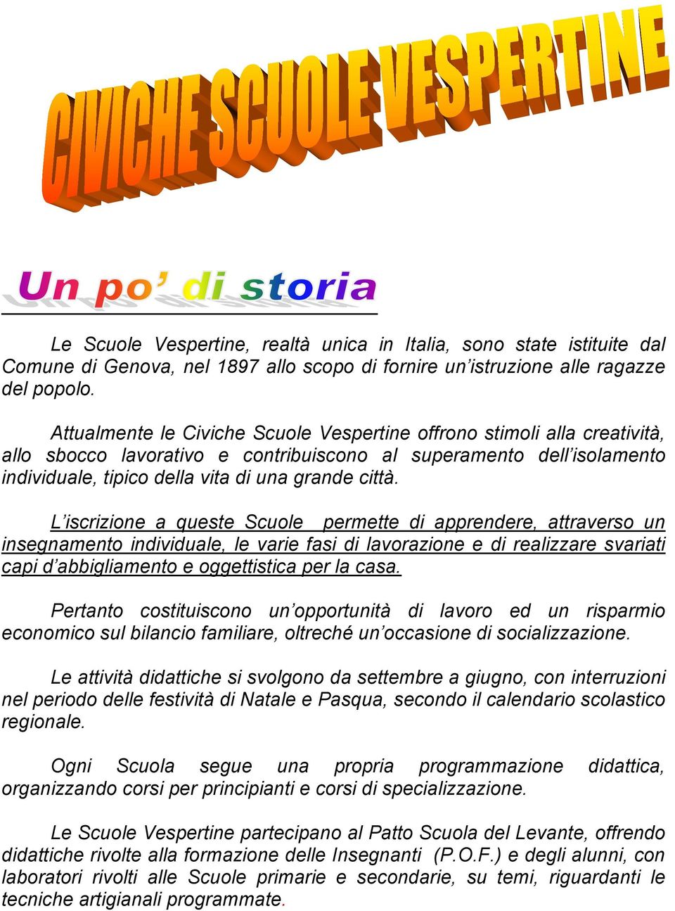 L iscrizione a queste Scuole permette di apprendere, attraverso un insegnamento individuale, le varie fasi di lavorazione e di realizzare svariati capi d abbigliamento e oggettistica per la casa.