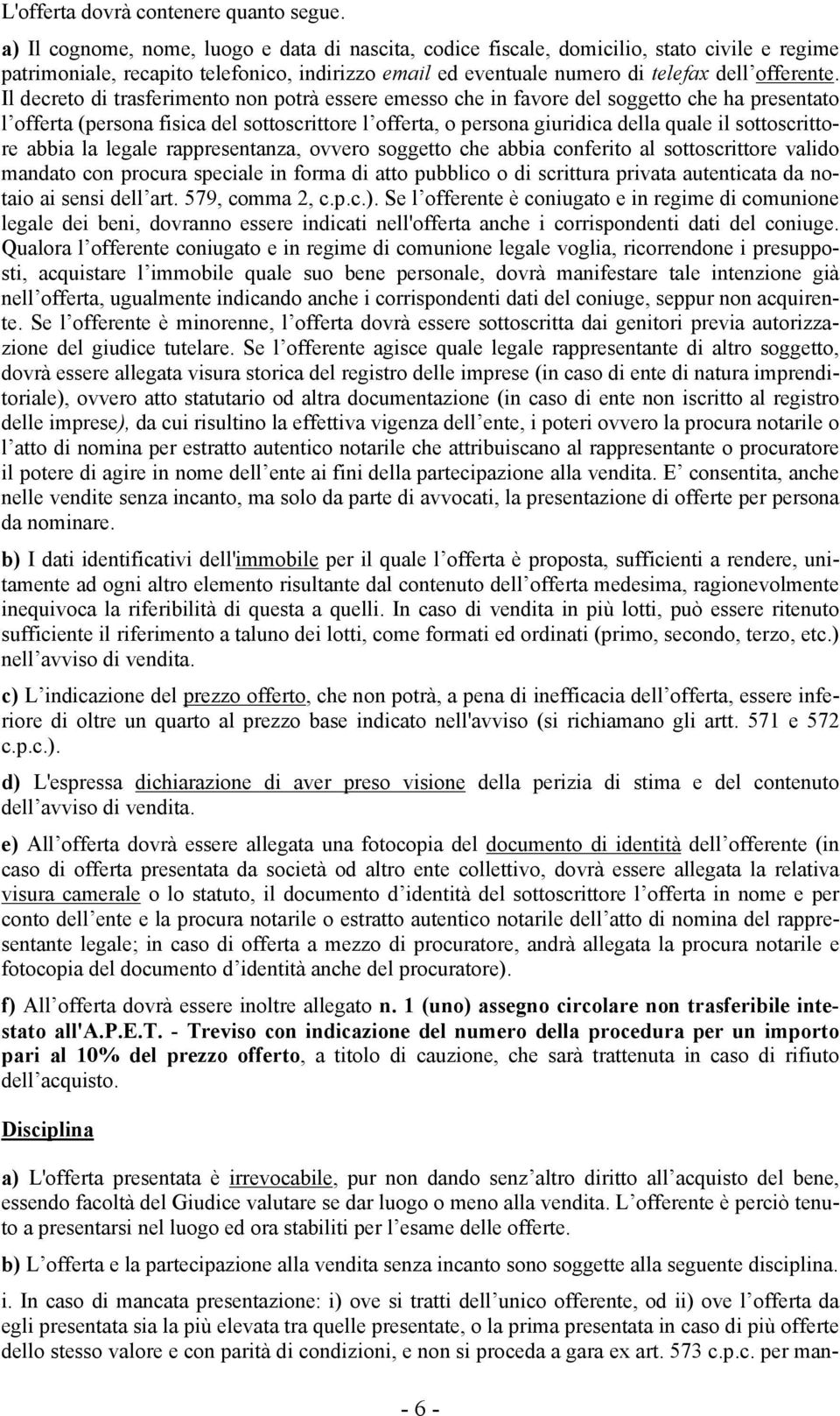 Il decreto di trasferimento non potrà essere emesso che in favore del soggetto che ha presentato l offerta (persona fisica del sottoscrittore l offerta, o persona giuridica della quale il