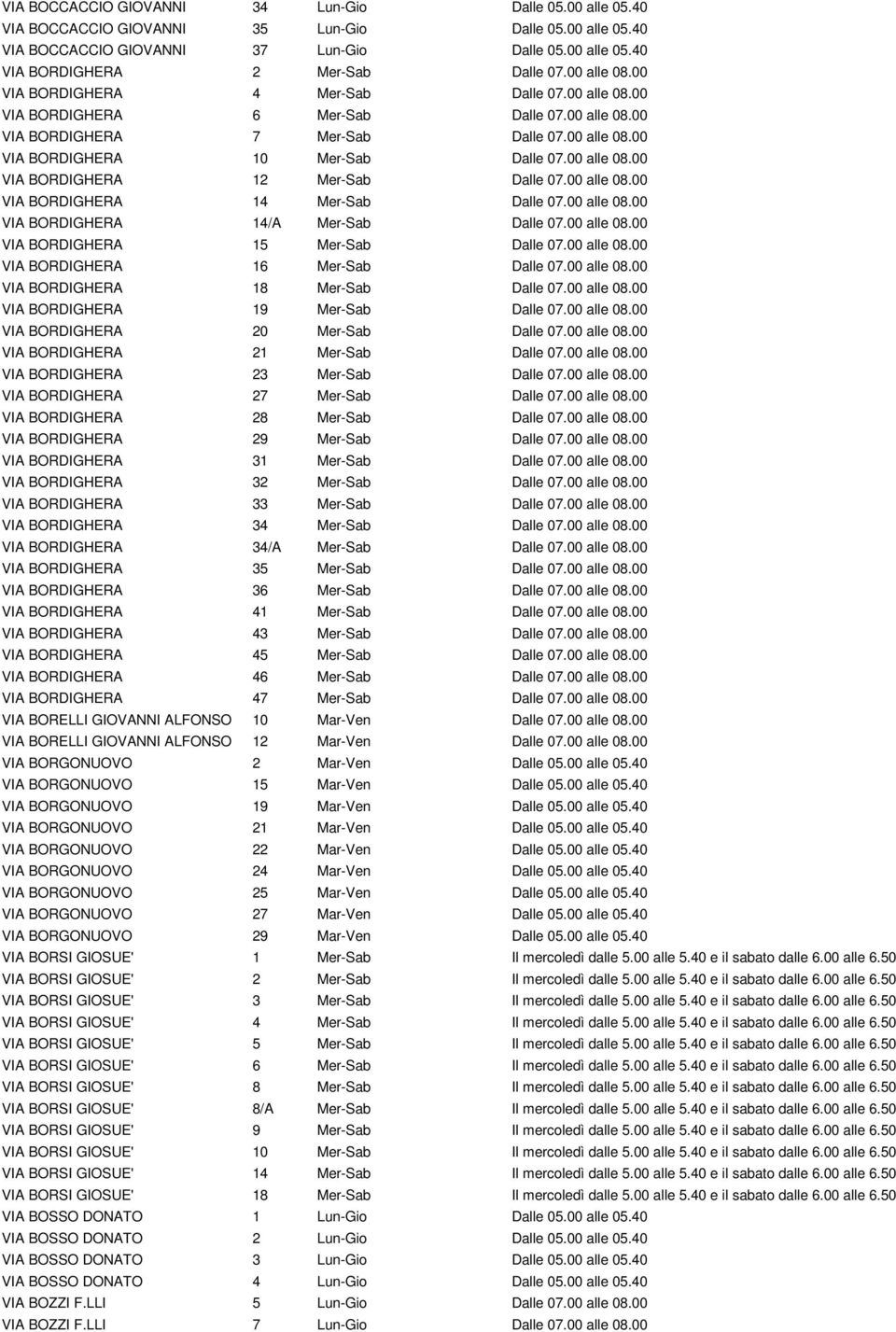 00 alle 08.00 VIA BORDIGHERA 12 Mer-Sab Dalle 07.00 alle 08.00 VIA BORDIGHERA 14 Mer-Sab Dalle 07.00 alle 08.00 VIA BORDIGHERA 14/A Mer-Sab Dalle 07.00 alle 08.00 VIA BORDIGHERA 15 Mer-Sab Dalle 07.