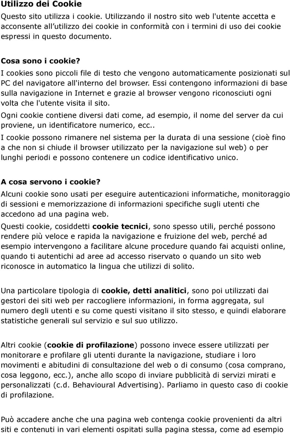 I cookies sono piccoli file di testo che vengono automaticamente posizionati sul PC del navigatore all'interno del browser.