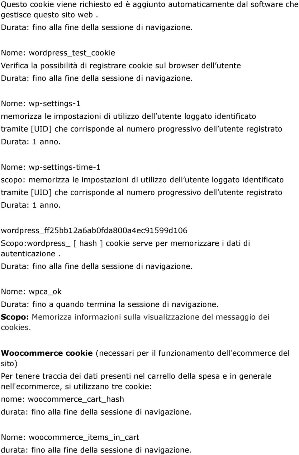 Nome: wp-settings-1 memorizza le impostazioni di utilizzo dell utente loggato identificato tramite [UID] che corrisponde al numero progressivo dell utente registrato Durata: 1 anno.