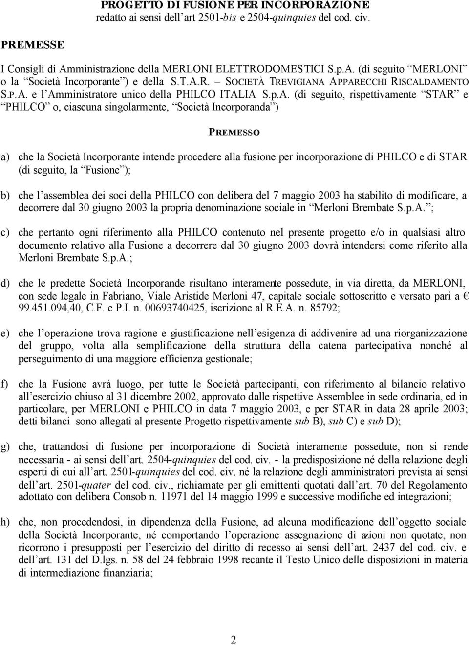 Incorporanda ) PREMESSO a) che la Società Incorporante intende procedere alla fusione per incorporazione di PHILCO e di STAR (di seguito, la Fusione ); b) che l assemblea dei soci della PHILCO con