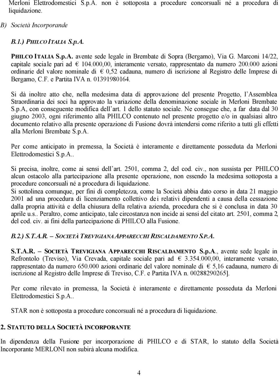 000 azioni ordinarie del valore nominale di 0,52 cadauna, numero di iscrizione al Registro delle Imprese di Bergamo, C.F. e Partita IVA n. 01391980164.