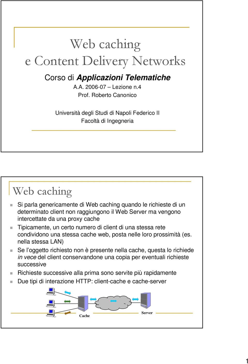 il Web Server ma vengono intercettate da una proxy cache Tipicamente, un certo numero di client di una stessa rete condividono una stessa cache web, posta nelle loro prossimità (es.