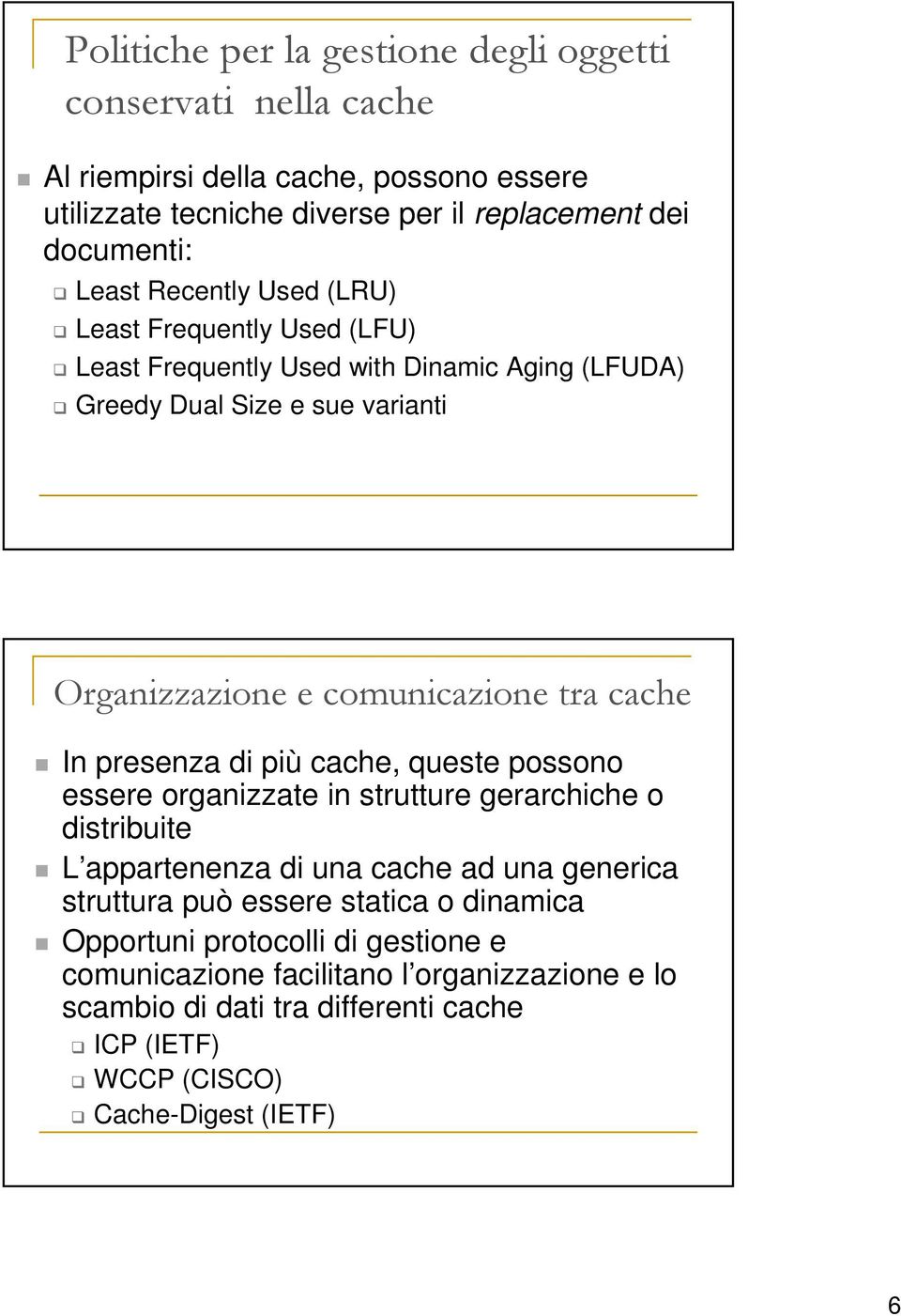 presenza di più cache, queste possono essere organizzate in strutture gerarchiche o distribuite L appartenenza di una cache ad una generica struttura può essere statica o