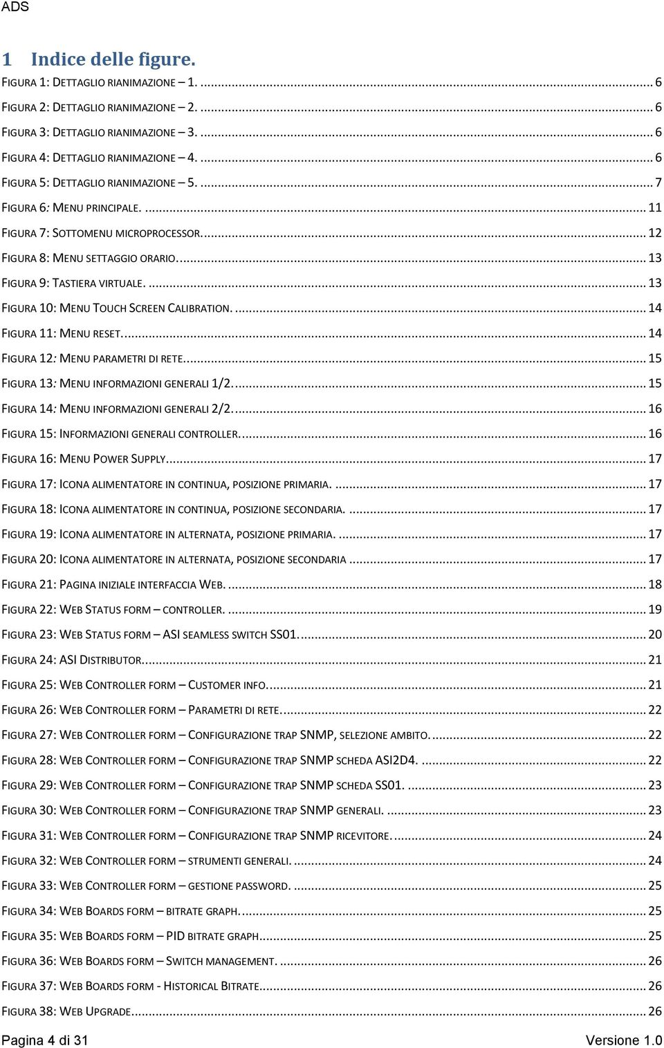 ... 13 FIGURA 10: MENU TOUCH SCREEN CALIBRATION.... 14 FIGURA 11: MENU RESET.... 14 FIGURA 12: MENU PARAMETRI DI RETE.... 15 FIGURA 13: MENU INFORMAZIONI GENERALI 1/2.