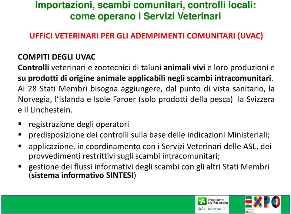 Ai 28 Stati Membri bisogna aggiungere, dal punto di vista sanitario, la Norvegia, l Islanda e Isole Faroer (solo prodotti della pesca) la Svizzera e il Linchestein.