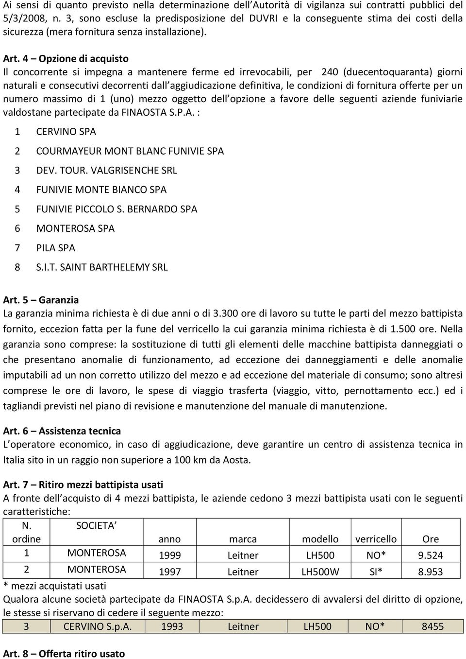 4 Opzione di acquisto Il concorrente si impegna a mantenere ferme ed irrevocabili, per 240 (duecentoquaranta) giorni naturali e consecutivi decorrenti dall aggiudicazione definitiva, le condizioni di