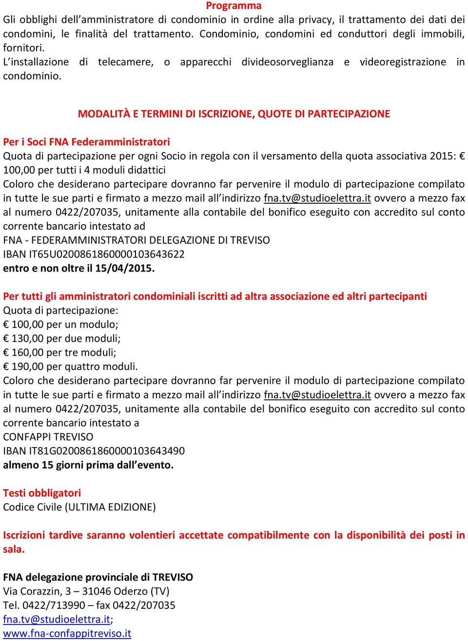 MODALITÀ E TERMINI DI ISCRIZIONE, QUOTE DI PARTECIPAZIONE Per i Soci FNA Federamministratori Quota di partecipazione per ogni Socio in regola con il versamento della quota associativa 2015: 100,00