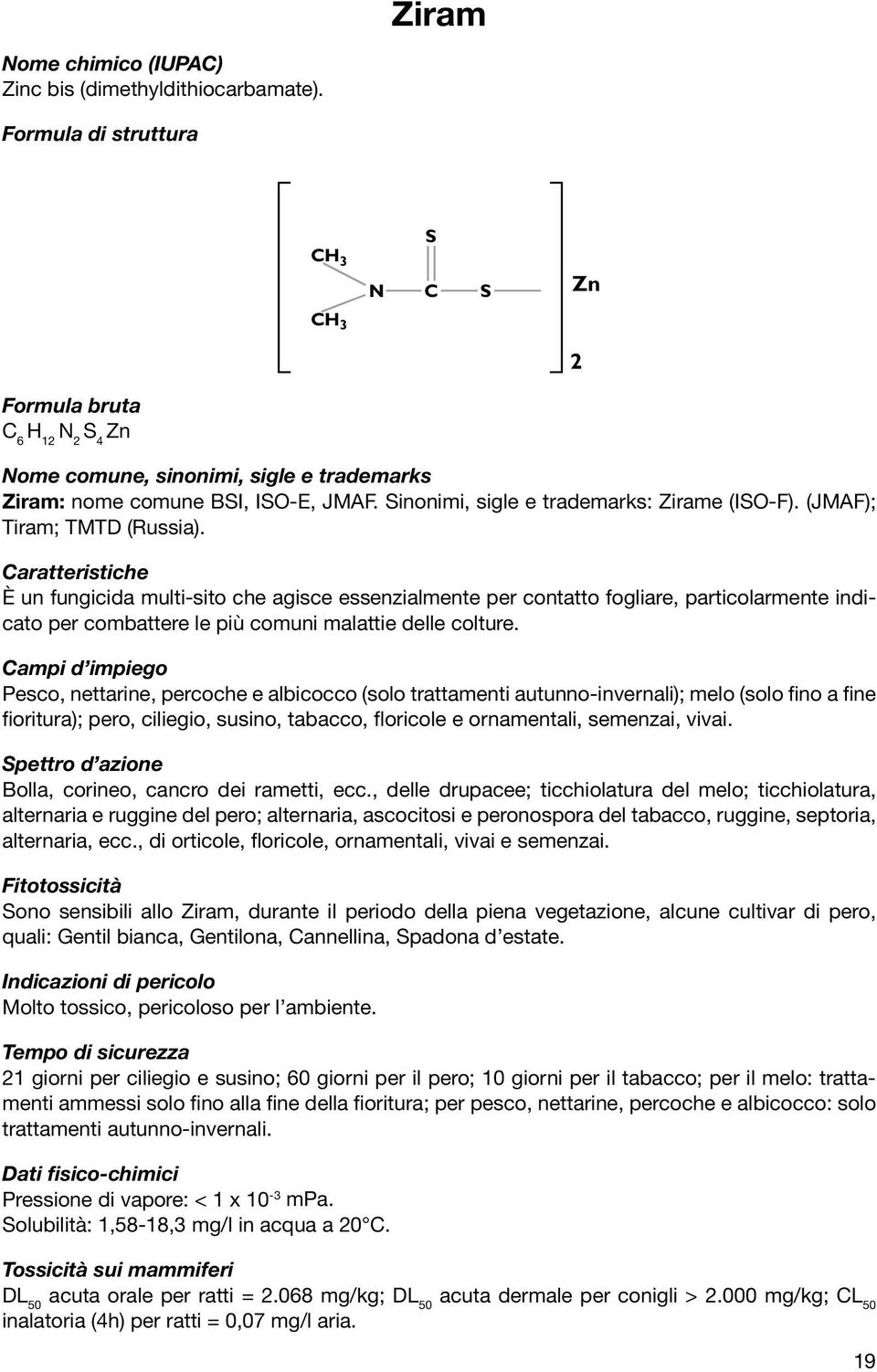 aratteristiche È un fungicida multi-sito che agisce essenzialmente per contatto fogliare, particolarmente indicato per combattere le più comuni malattie delle colture.