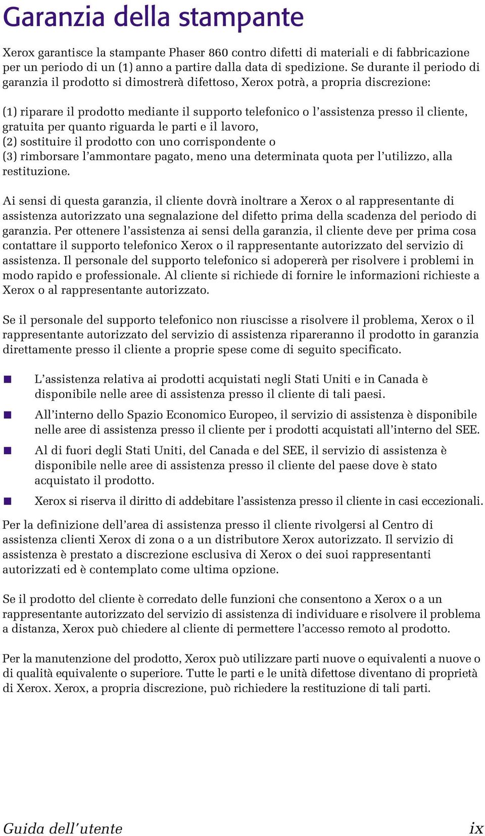 gratuita per quanto riguarda le parti e il lavoro, (2) sostituire il prodotto con uno corrispondente o (3) rimborsare l ammontare pagato, meno una determinata quota per l utilizzo, alla restituzione.