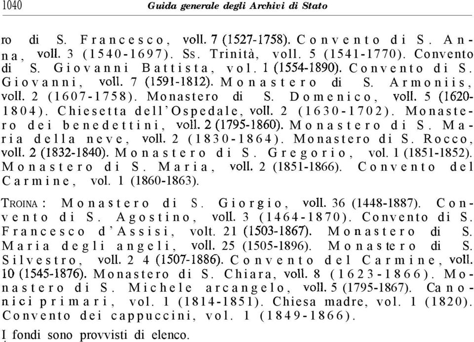 2 (1630-1702). Monastero dei benedettini, voll.2(1795-1860). Monastero di S. Maria della neve, ~011. 2 (1830-1864). Monastero di S. Rocco, ~011. 2(1832-1840). Monastero di S. Gregorio, vol.