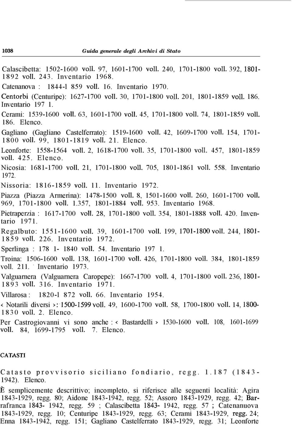 Gagliano (Gagliano Castelferrato): 1519-1600 voli. 42, 1609-1700 ~011. 154, 1701-1800 ~011. 99, 1801-1819 voli. 21. Elenco. Leonforte: 1558-1564 ~011. 2, 1618-1700 ~011. 35, 1701-1800 ~011.