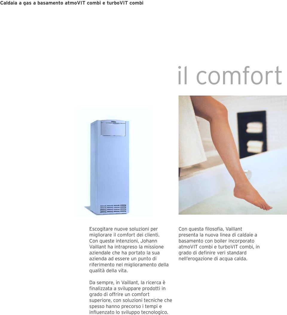 Con questa filosofia, Vaillant presenta la nuova linea di caldaie a basamento con boiler incorporato atmovit combi e turbovit combi, in grado di definire veri standard nell