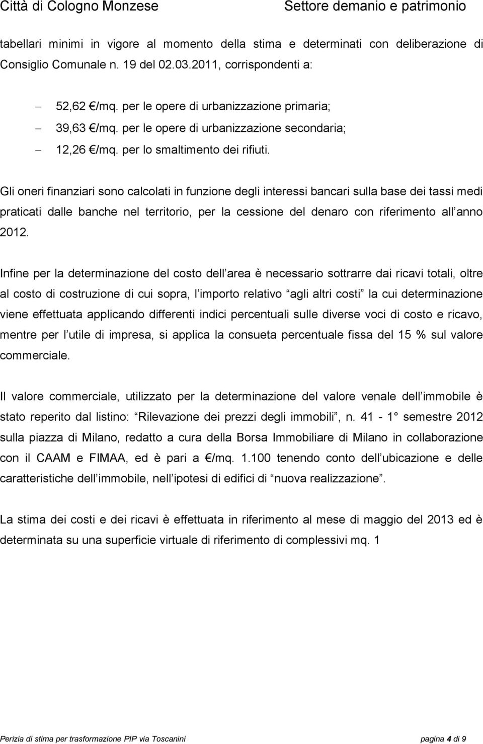 Gli oneri finanziari sono calcolati in funzione degli interessi bancari sulla base dei tassi medi praticati dalle banche nel territorio, per la cessione del denaro con riferimento all anno 2012.