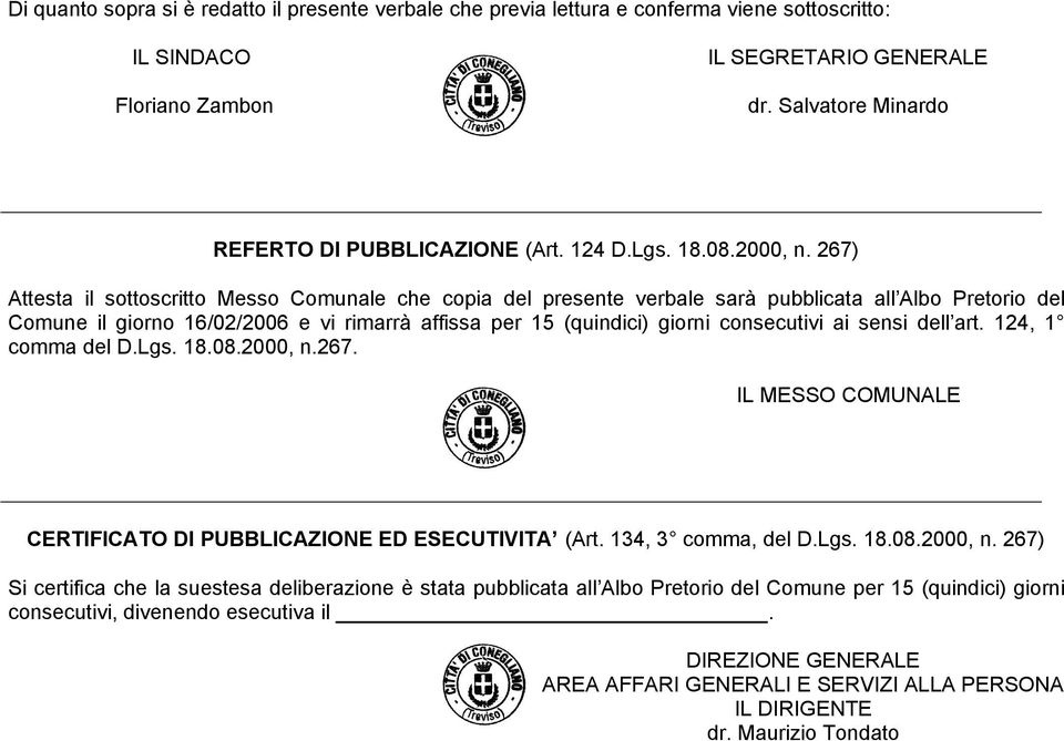 267) Attesta il sottoscritto Messo Comunale che copia del presente verbale sarà pubblicata all Albo Pretorio del Comune il giorno 16/02/2006 e vi rimarrà affissa per 15 (quindici) giorni consecutivi