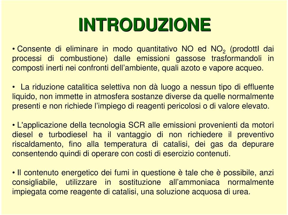 La riduzione catalitica selettiva non dà luogo a nessun tipo di effluente liquido, non immette in atmosfera sostanze diverse da quelle normalmente presenti e non richiede l impiego di reagenti