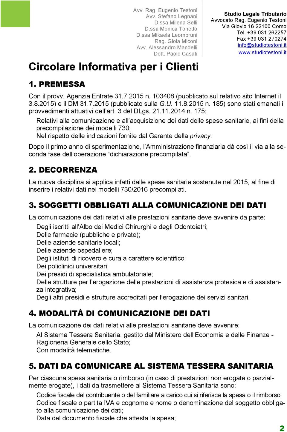 175: Relativi alla comunicazione e all acquisizione dei dati delle spese sanitarie, ai fini della precompilazione dei modelli 730; Nel rispetto delle indicazioni fornite dal Garante della privacy.