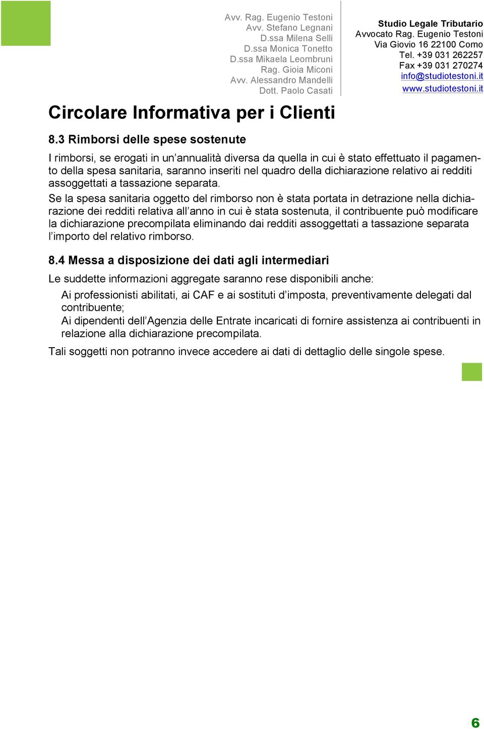 Se la spesa sanitaria oggetto del rimborso non è stata portata in detrazione nella dichiarazione dei redditi relativa all anno in cui è stata sostenuta, il contribuente può modificare la