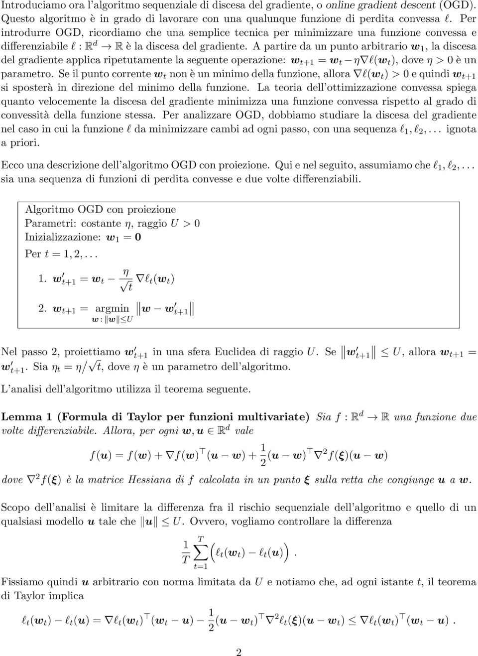 A partire da un punto arbitrario w, la discesa del gradiente applica ripetutamente la seguente operazione: w t+ = w t η lw t, dove η > 0 è un parametro.