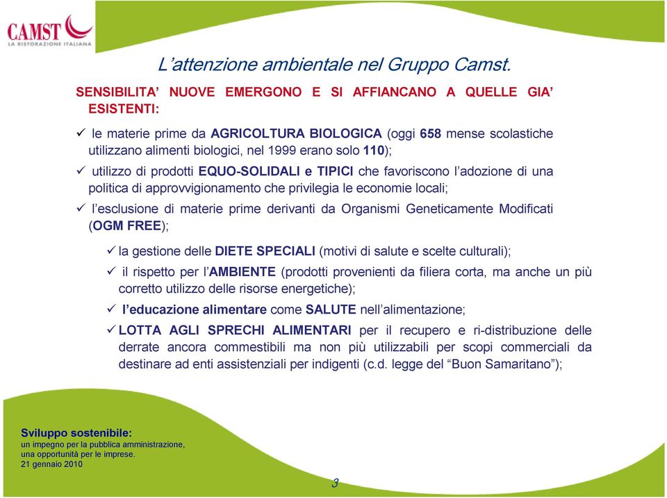 Geneticamente Modificati (OGM FREE); la gestione delle DIETE SPECIALI (motivi di salute e scelte culturali); il rispetto per l AMBIENTE (prodotti provenienti da filiera corta, ma anche un più