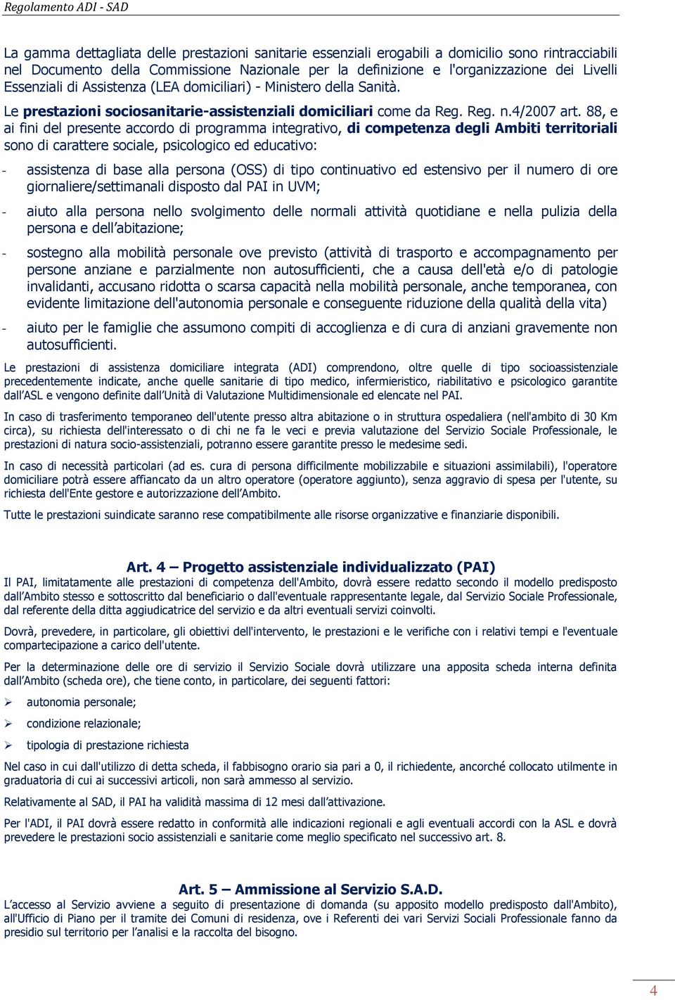 88, e ai fini del presente accordo di programma integrativo, di competenza degli Ambiti territoriali sono di carattere sociale, psicologico ed educativo: - assistenza di base alla persona (OSS) di