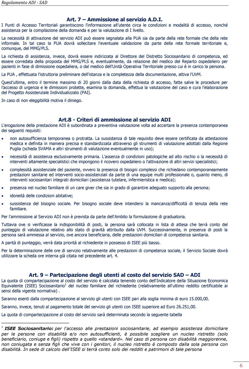 La necessità di attivazione del servizio ADI può essere segnalata alla PUA sia da parte della rete formale che della rete informale.