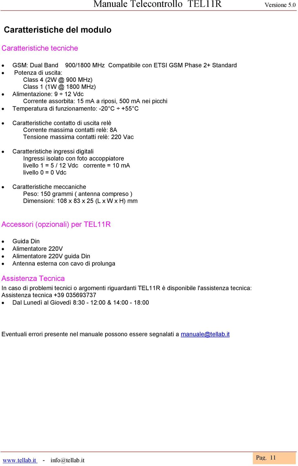 Tensione massima contatti relè: 220 Vac Caratteristiche ingressi digitali Ingressi isolato con foto accoppiatore livello 1 = 5 / 12 Vdc corrente = 10 ma livello 0 = 0 Vdc Caratteristiche meccaniche